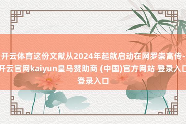 开云体育这份文献从2024年起就启动在网罗崇高传-开云官网kaiyun皇马赞助商 (中国)官方网站 登录入口
