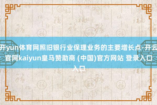 开yun体育网照旧银行业保理业务的主要增长点-开云官网kaiyun皇马赞助商 (中国)官方网站 登录入口