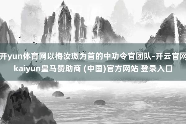 开yun体育网以梅汝璈为首的中功令官团队-开云官网kaiyun皇马赞助商 (中国)官方网站 登录入口
