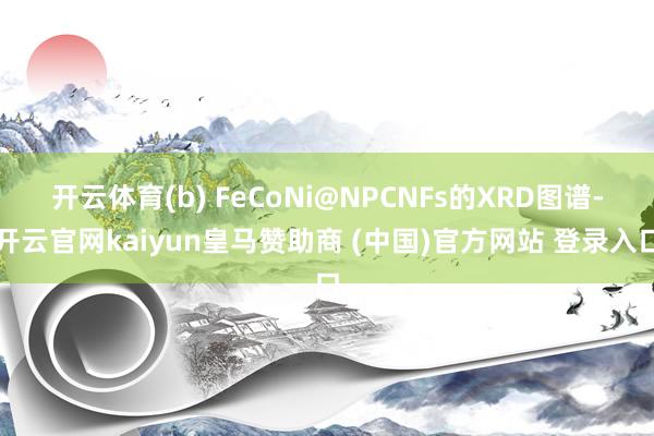 开云体育(b) FeCoNi@NPCNFs的XRD图谱-开云官网kaiyun皇马赞助商 (中国)官方网站 登录入口